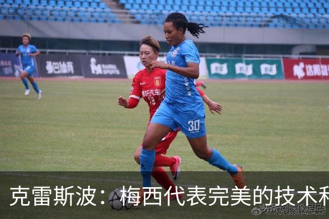 克雷斯波：梅西代表完美的技术和始终保持在极高水平的稳定性